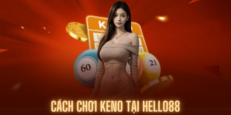 Hướng dẫn cách chọn số chơi game keno tại Hello88