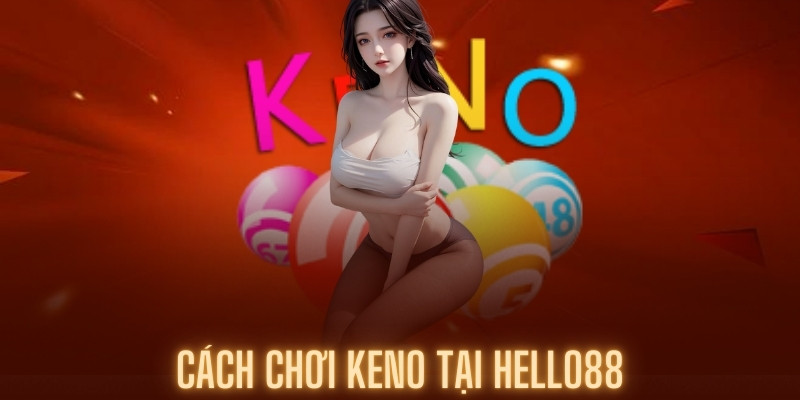 Tìm hiểu chi tiết về game Keno Hello88 - Sân chơi uy tín nhất 2024