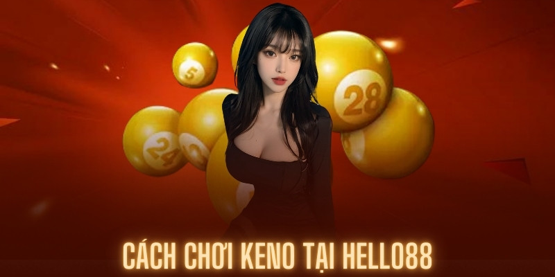 Mẹo chơi game Keno thắng lớn tại nhà cái Hello88 cho tân binh